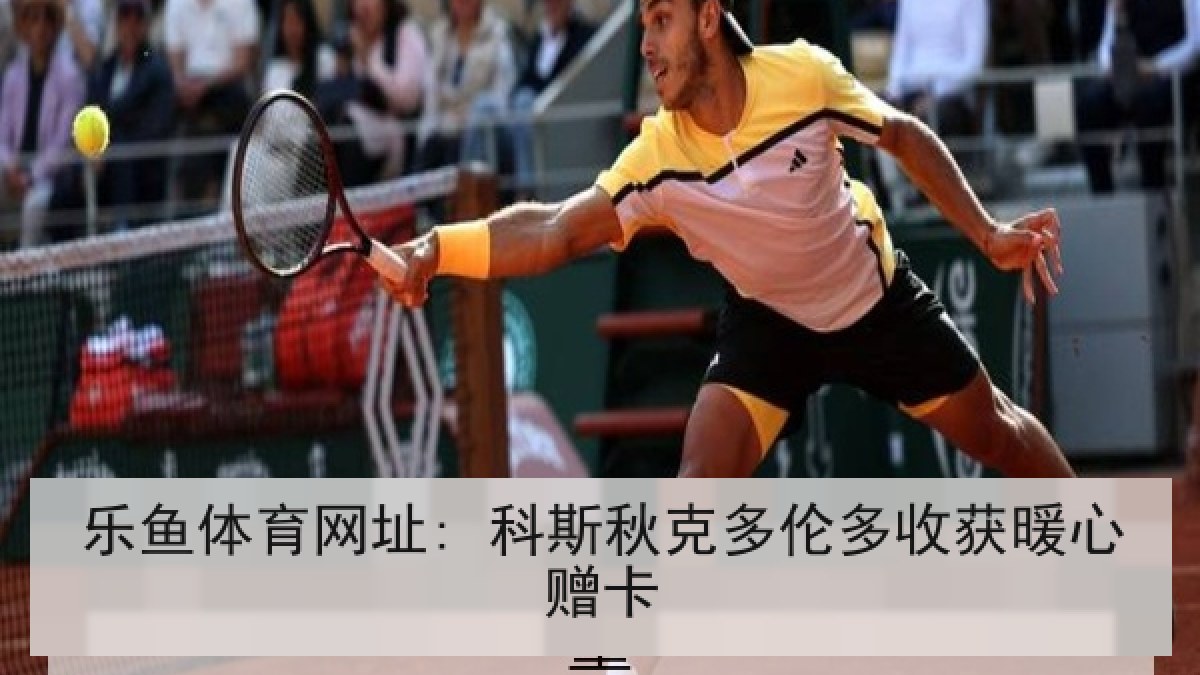 乐鱼体育网址: 科斯秋克多伦多收获暖心赠卡 乐鱼体育网址: 科斯秋克多伦多收获暖心赠卡